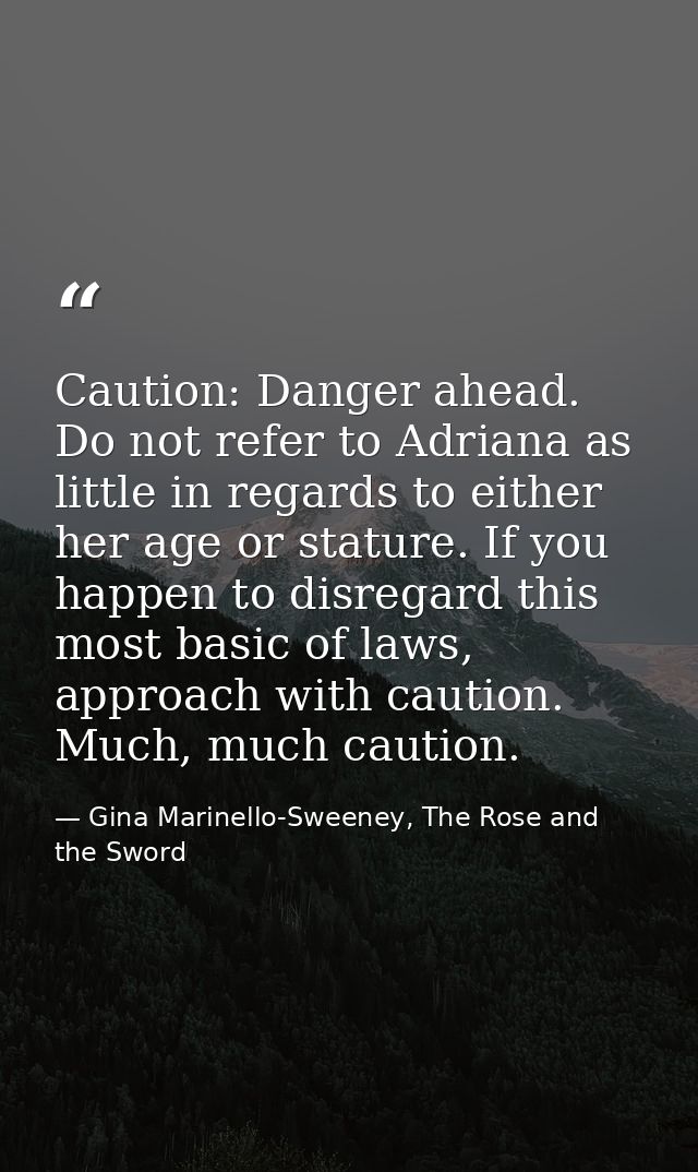 Caution: Danger ahead. Do not refer to Adriana as little in regards to either her age or stature. If you happen to disre — Gina Marinello-Sweeney, The Rose and the Sword