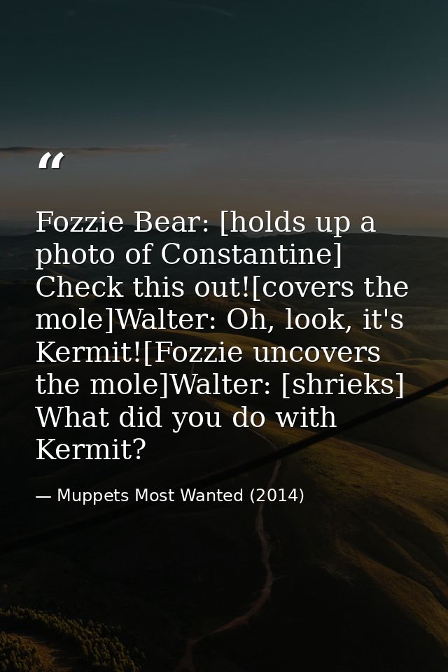 Fozzie Bear: [holds up a photo of Constantine] Check this out![covers the mole]Walter: Oh, look, it's Kermit![Fozzie unc — Muppets Most Wanted (2014)