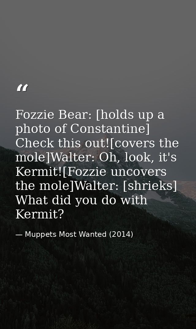 Fozzie Bear: [holds up a photo of Constantine] Check this out![covers the mole]Walter: Oh, look, it's Kermit![Fozzie unc — Muppets Most Wanted (2014)