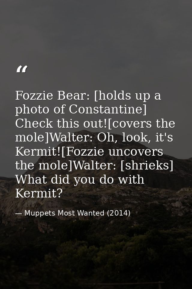 Fozzie Bear: [holds up a photo of Constantine] Check this out![covers the mole]Walter: Oh, look, it's Kermit![Fozzie unc — Muppets Most Wanted (2014)
