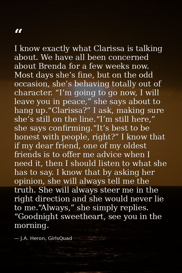 I know exactly what Clarissa is talking about. We have all been concerned about Brenda for a few weeks now. Most days sh — J.A. Heron, GirlsQuad