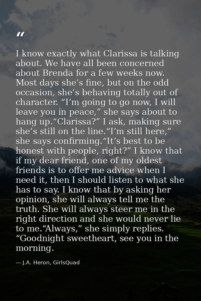I know exactly what Clarissa is talking about. We have all been concerned about Brenda for a few weeks now. Most days sh — J.A. Heron, GirlsQuad