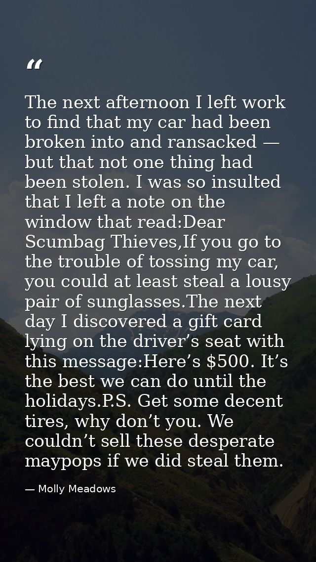 The next afternoon I left work to find that my car had been broken into and ransacked — but that not one thing had been  — Molly Meadows