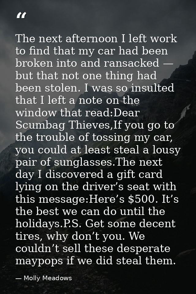 The next afternoon I left work to find that my car had been broken into and ransacked — but that not one thing had been  — Molly Meadows
