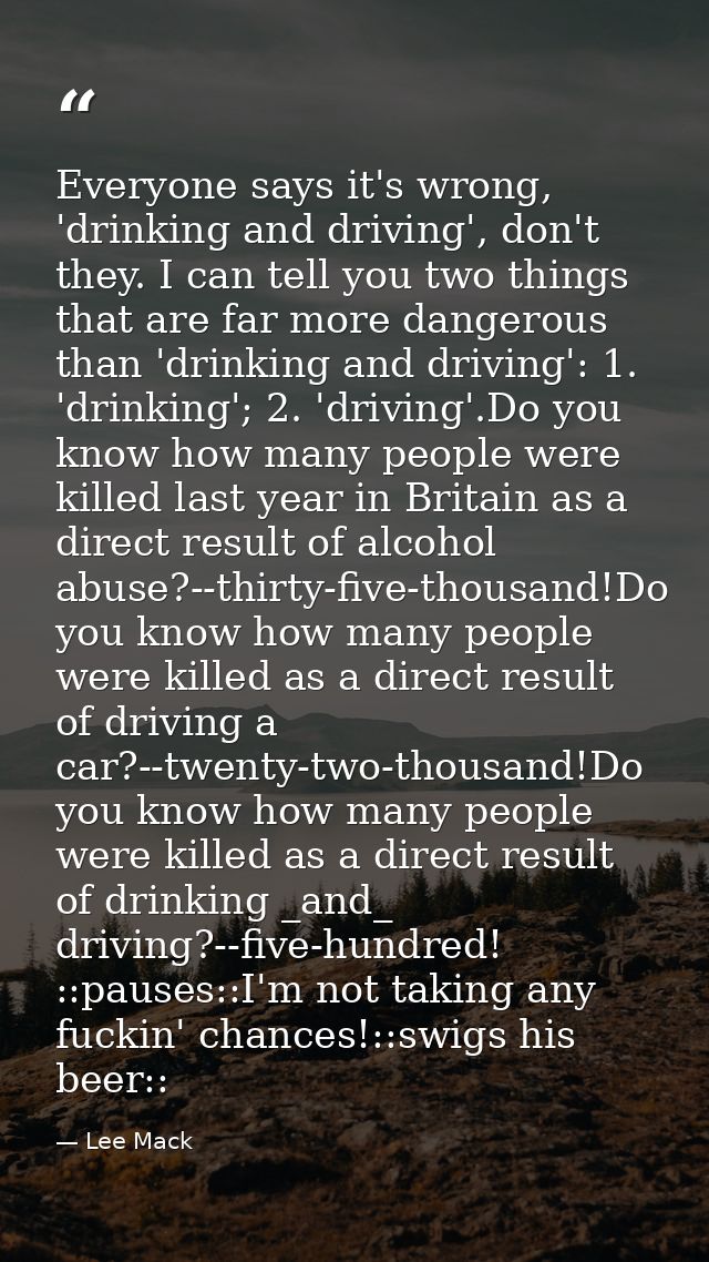 Everyone says it's wrong, 'drinking and driving', don't they. I can tell you two things that are far more dangerous than — Lee Mack