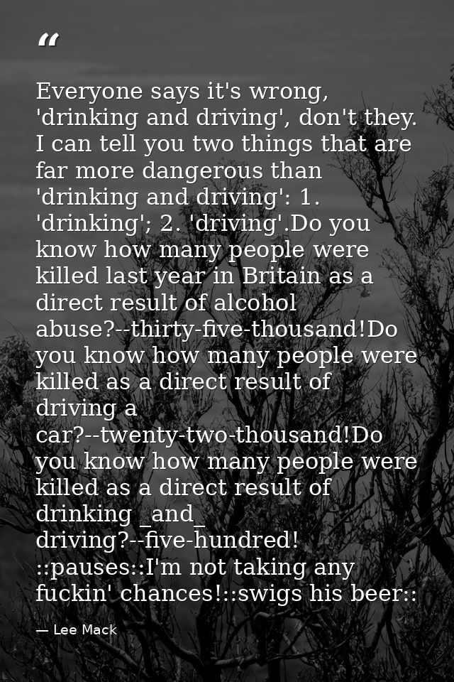 Everyone says it's wrong, 'drinking and driving', don't they. I can tell you two things that are far more dangerous than — Lee Mack