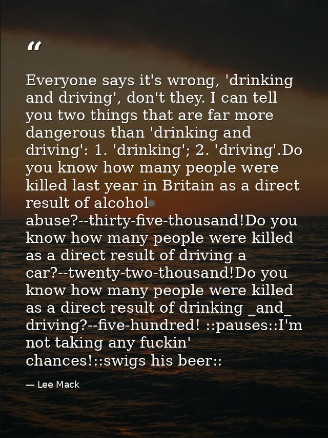 Everyone says it's wrong, 'drinking and driving', don't they. I can tell you two things that are far more dangerous than — Lee Mack
