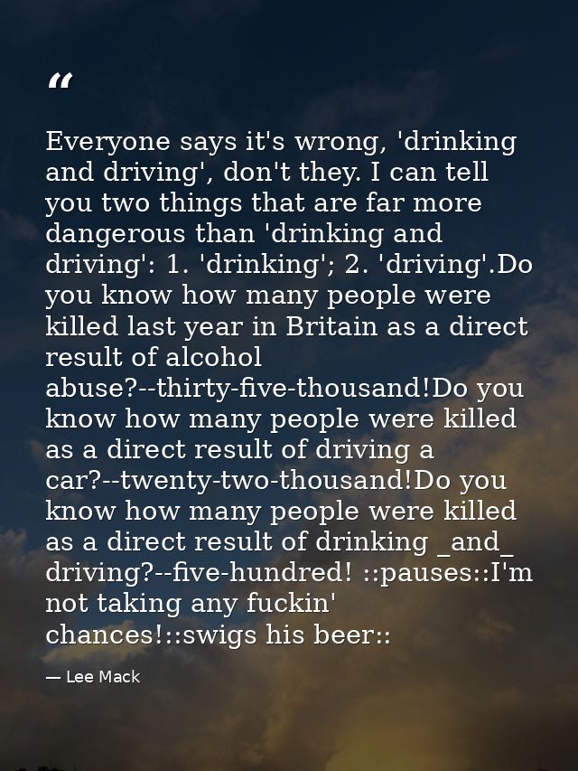 Everyone says it's wrong, 'drinking and driving', don't they. I can tell you two things that are far more dangerous than — Lee Mack