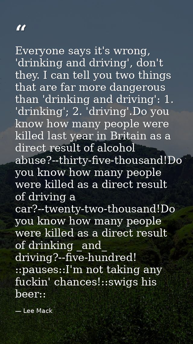 Everyone says it's wrong, 'drinking and driving', don't they. I can tell you two things that are far more dangerous than — Lee Mack