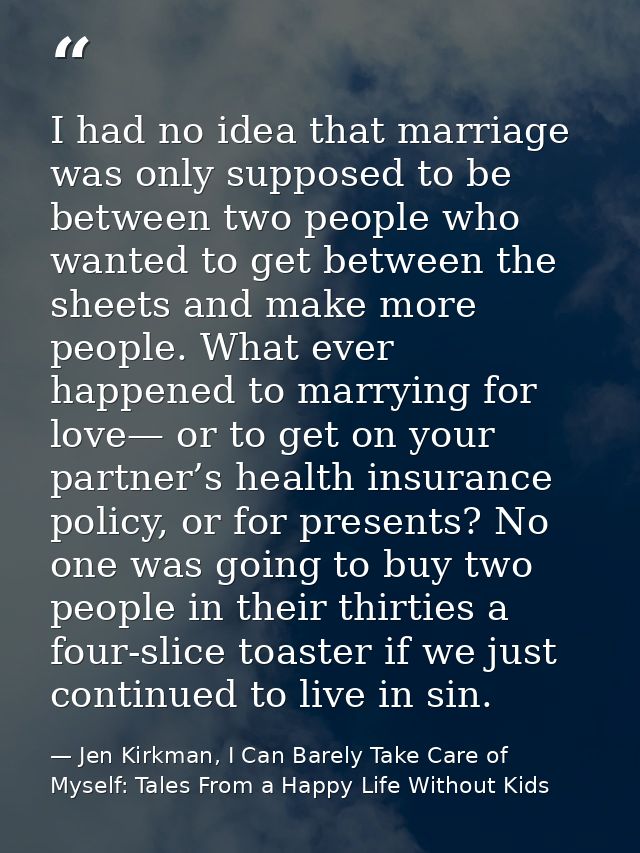 I had no idea that marriage was only supposed to be between two people who wanted to get between the sheets and make mor — Jen Kirkman, I Can Barely Take Care of Myself: Tales From a Happy Life Without Kids