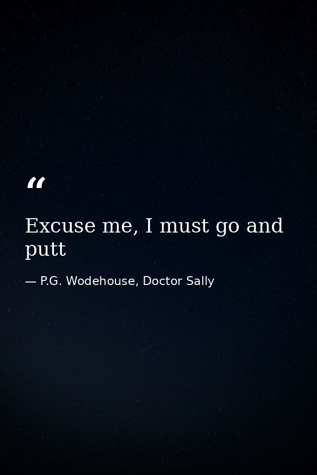 Excuse me, I must go and putt — P.G. Wodehouse, Doctor Sally