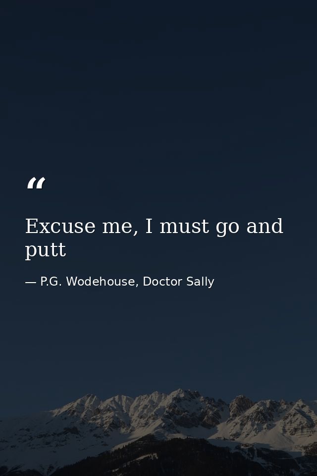 Excuse me, I must go and putt — P.G. Wodehouse, Doctor Sally
