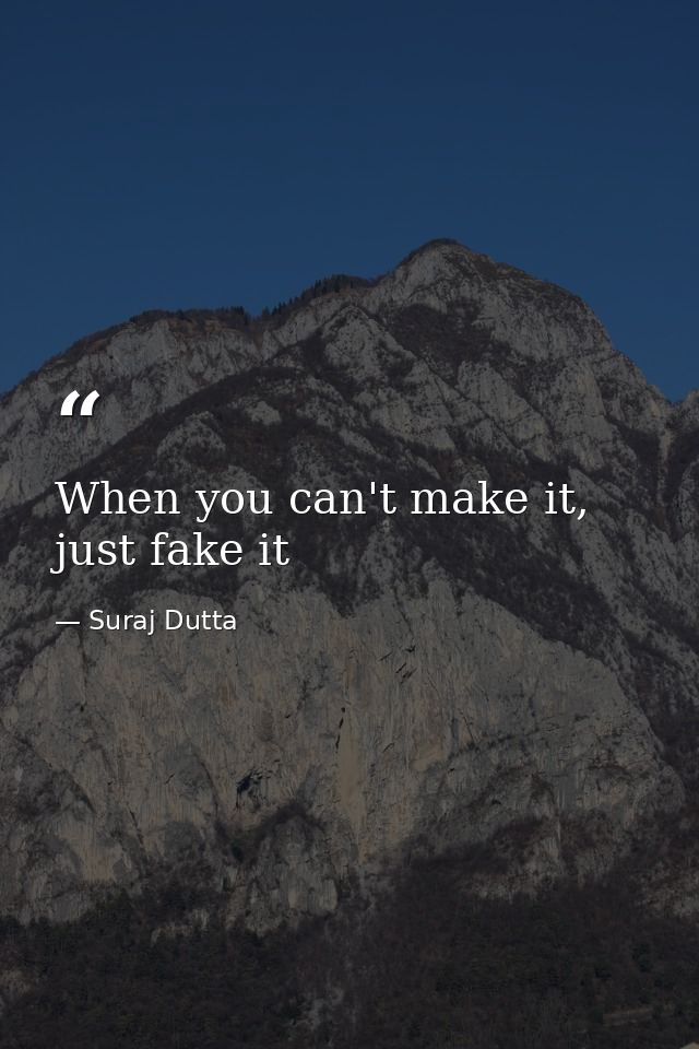 When you can't make it, just fake it — Suraj Dutta
