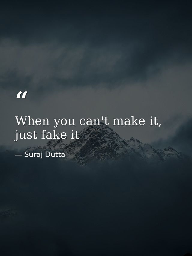 When you can't make it, just fake it — Suraj Dutta
