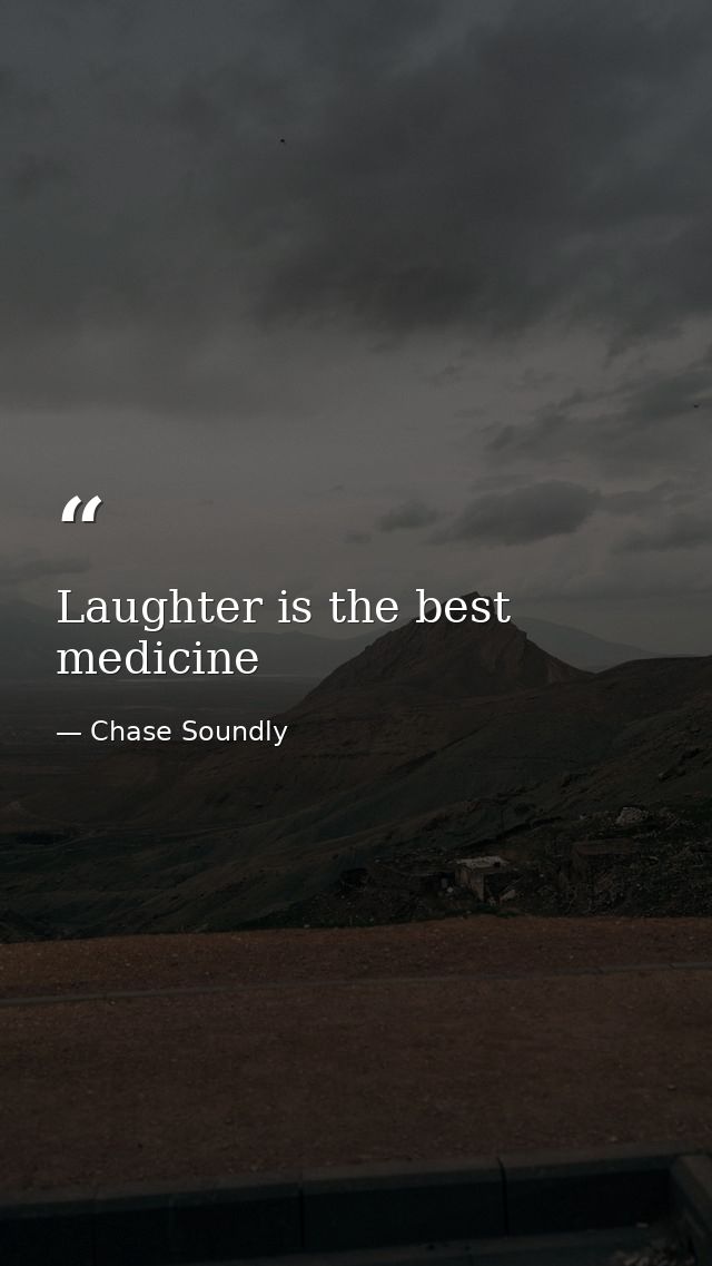 Laughter is the best medicine — Chase Soundly