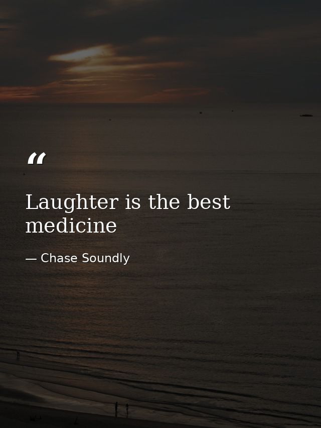 Laughter is the best medicine — Chase Soundly
