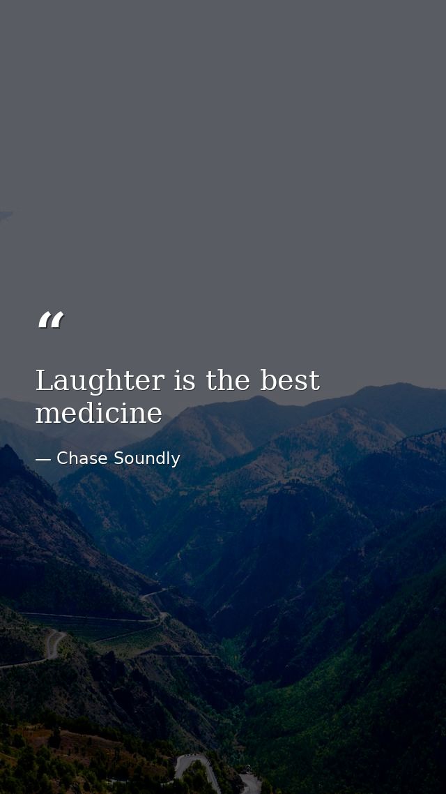 Laughter is the best medicine — Chase Soundly