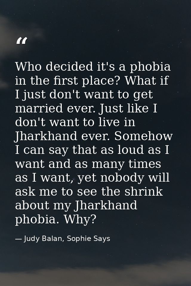 Who decided it's a phobia in the first place? What if I just don't want to get married ever. Just like I don't want to l — Judy Balan, Sophie Says