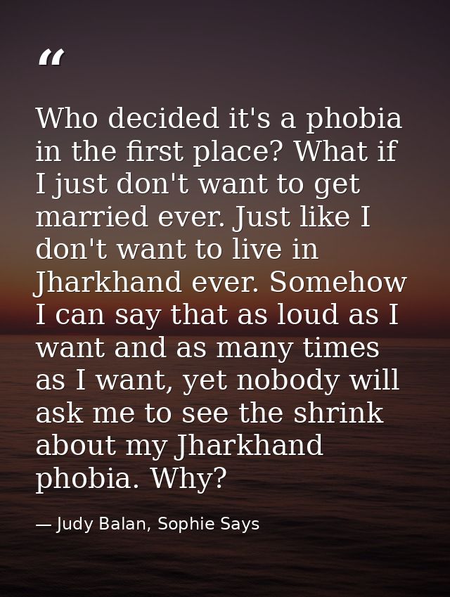 Who decided it's a phobia in the first place? What if I just don't want to get married ever. Just like I don't want to l — Judy Balan, Sophie Says