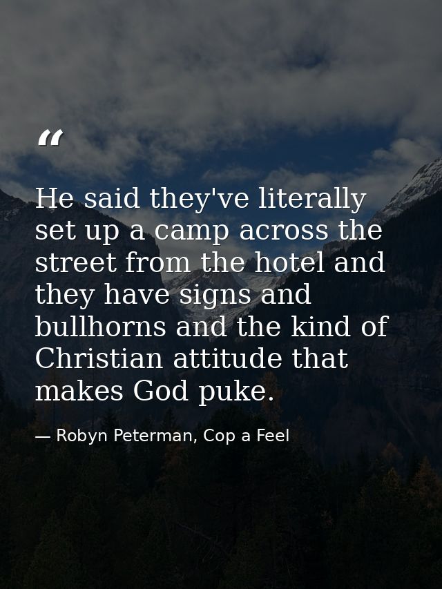 He said they've literally set up a camp across the street from the hotel and they have signs and bullhorns and the kind  — Robyn Peterman, Cop a Feel