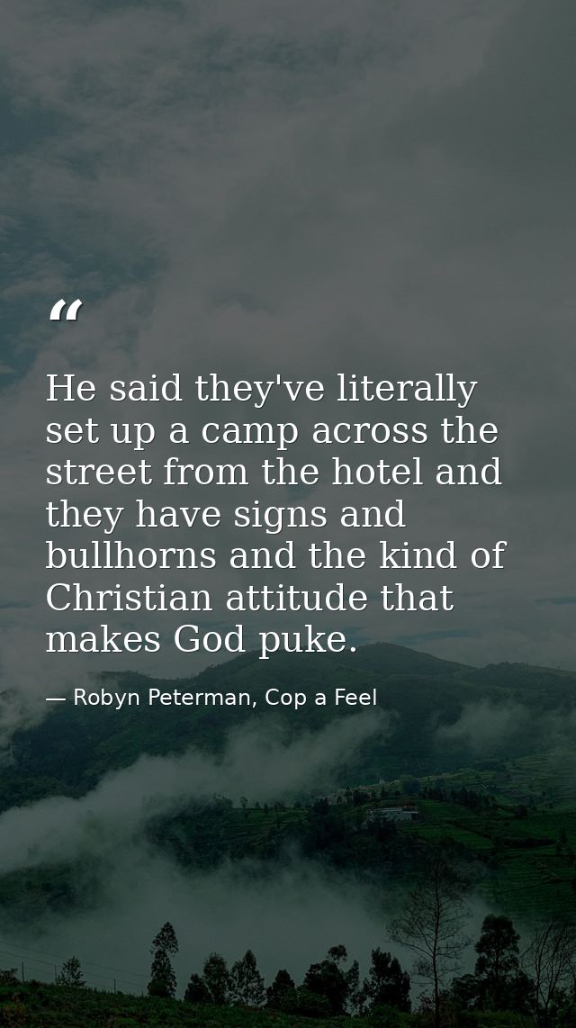 He said they've literally set up a camp across the street from the hotel and they have signs and bullhorns and the kind  — Robyn Peterman, Cop a Feel
