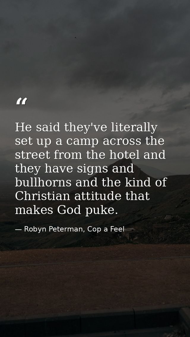 He said they've literally set up a camp across the street from the hotel and they have signs and bullhorns and the kind  — Robyn Peterman, Cop a Feel