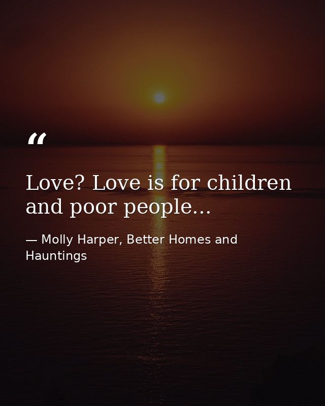 Love? Love is for children and poor people... — Molly Harper, Better Homes and Hauntings