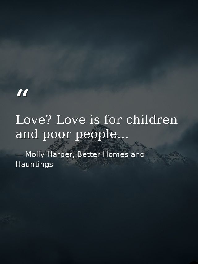 Love? Love is for children and poor people... — Molly Harper, Better Homes and Hauntings