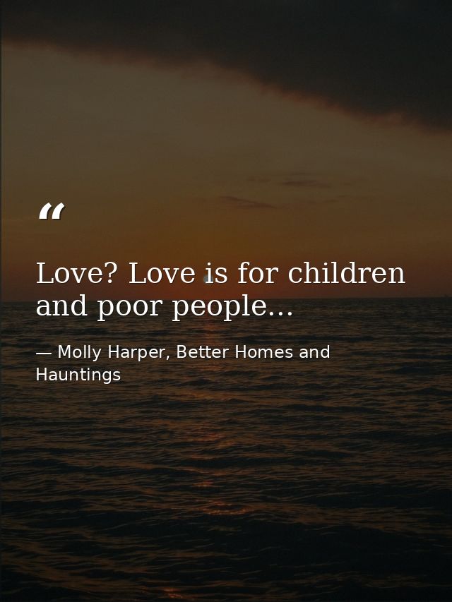 Love? Love is for children and poor people... — Molly Harper, Better Homes and Hauntings