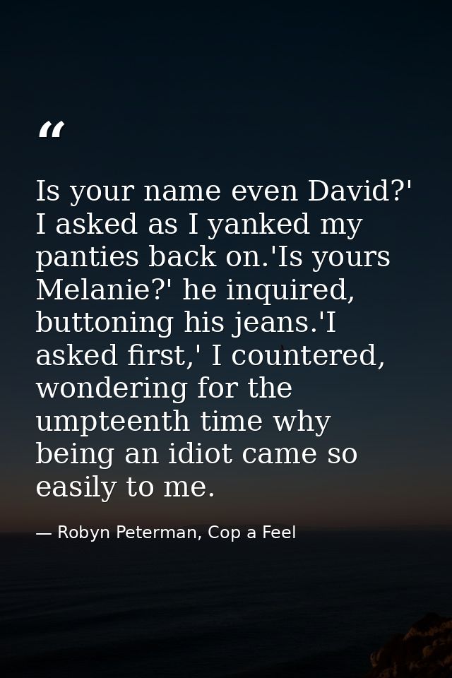 Is your name even David?' I asked as I yanked my panties back on.'Is yours Melanie?' he inquired, buttoning his jeans.'I — Robyn Peterman, Cop a Feel