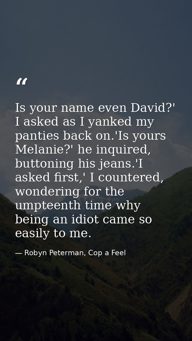 Is your name even David?' I asked as I yanked my panties back on.'Is yours Melanie?' he inquired, buttoning his jeans.'I — Robyn Peterman, Cop a Feel