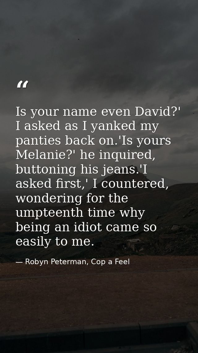 Is your name even David?' I asked as I yanked my panties back on.'Is yours Melanie?' he inquired, buttoning his jeans.'I — Robyn Peterman, Cop a Feel