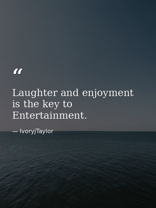 Laughter and enjoyment is the key to Entertainment. — IvoryjTaylor