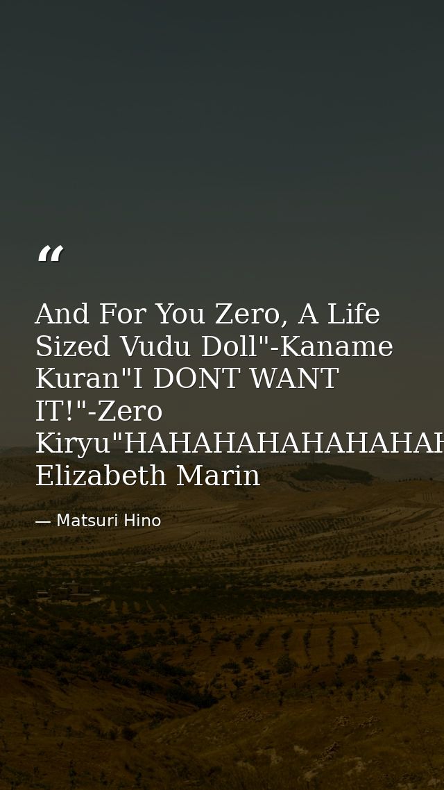 And For You Zero, A Life Sized Vudu Doll"-Kaname Kuran"I DONT WANT IT!"-Zero Kiryu"HAHAHAHAHAHAHAHA"-Juri Elizabeth Mari — Matsuri Hino
