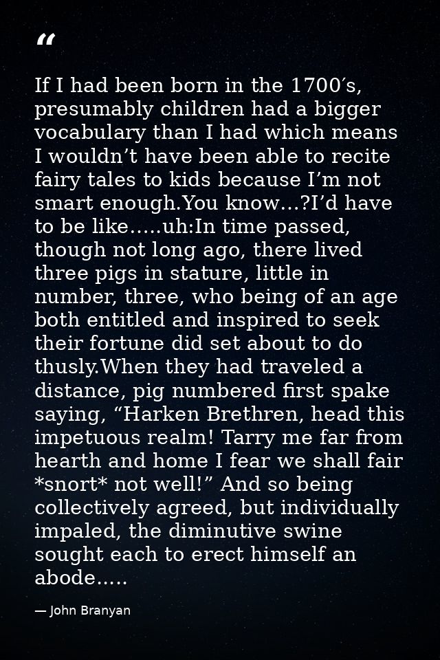 If I had been born in the 1700′s, presumably children had a bigger vocabulary than I had which means I wouldn’t have bee — John Branyan