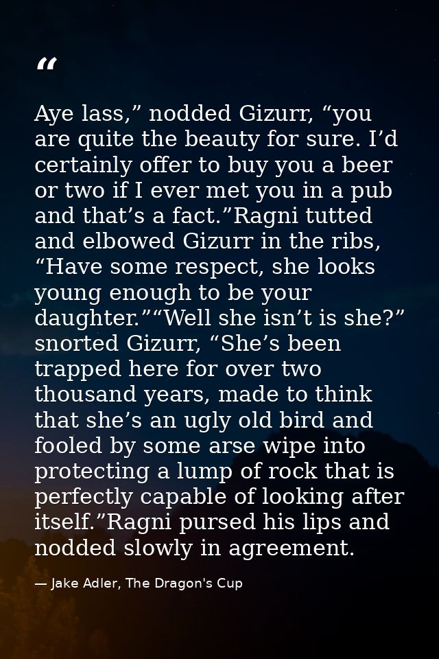 Aye lass,” nodded Gizurr, “you are quite the beauty for sure. I’d certainly offer to buy you a beer or two if I ever met — Jake Adler, The Dragon's Cup