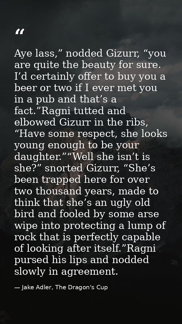 Aye lass,” nodded Gizurr, “you are quite the beauty for sure. I’d certainly offer to buy you a beer or two if I ever met — Jake Adler, The Dragon's Cup