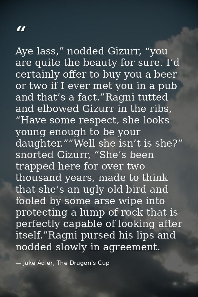 Aye lass,” nodded Gizurr, “you are quite the beauty for sure. I’d certainly offer to buy you a beer or two if I ever met — Jake Adler, The Dragon's Cup