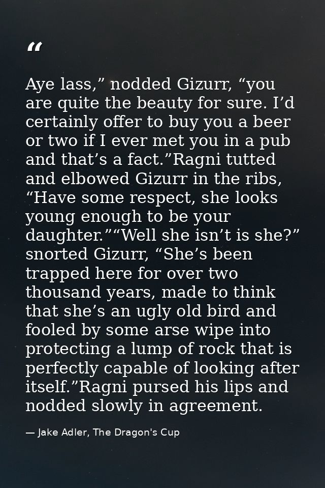 Aye lass,” nodded Gizurr, “you are quite the beauty for sure. I’d certainly offer to buy you a beer or two if I ever met — Jake Adler, The Dragon's Cup