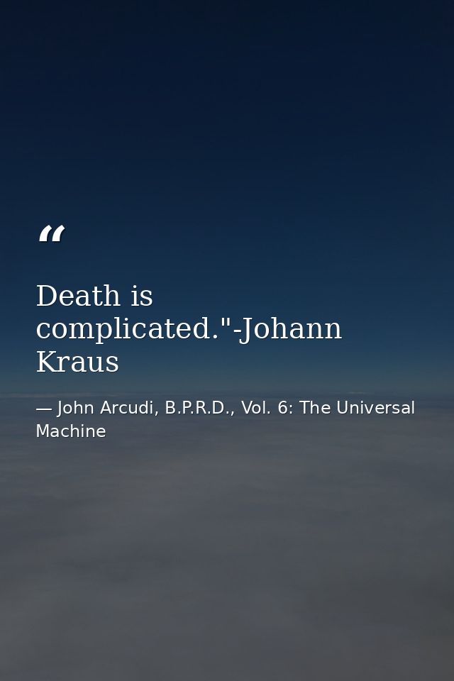 Death is complicated."-Johann Kraus — John Arcudi, B.P.R.D., Vol. 6: The Universal Machine