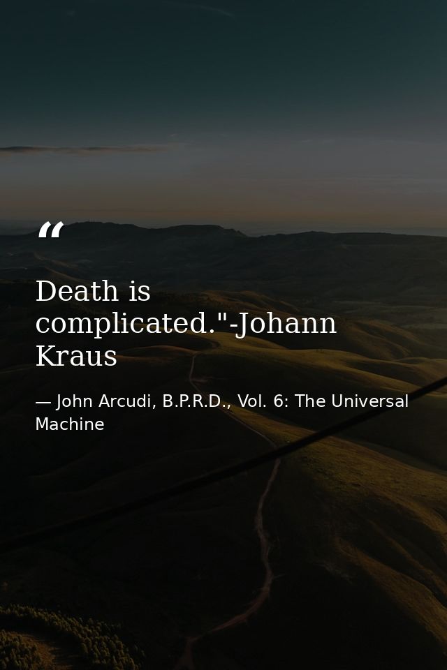 Death is complicated."-Johann Kraus — John Arcudi, B.P.R.D., Vol. 6: The Universal Machine