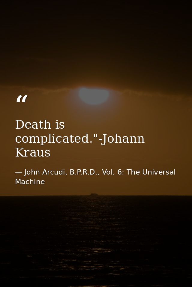 Death is complicated."-Johann Kraus — John Arcudi, B.P.R.D., Vol. 6: The Universal Machine