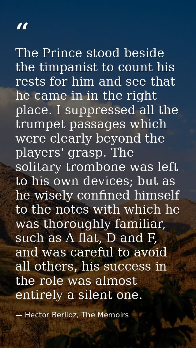 The Prince stood beside the timpanist to count his rests for him and see that he came in in the right place. I suppresse — Hector Berlioz, The Memoirs