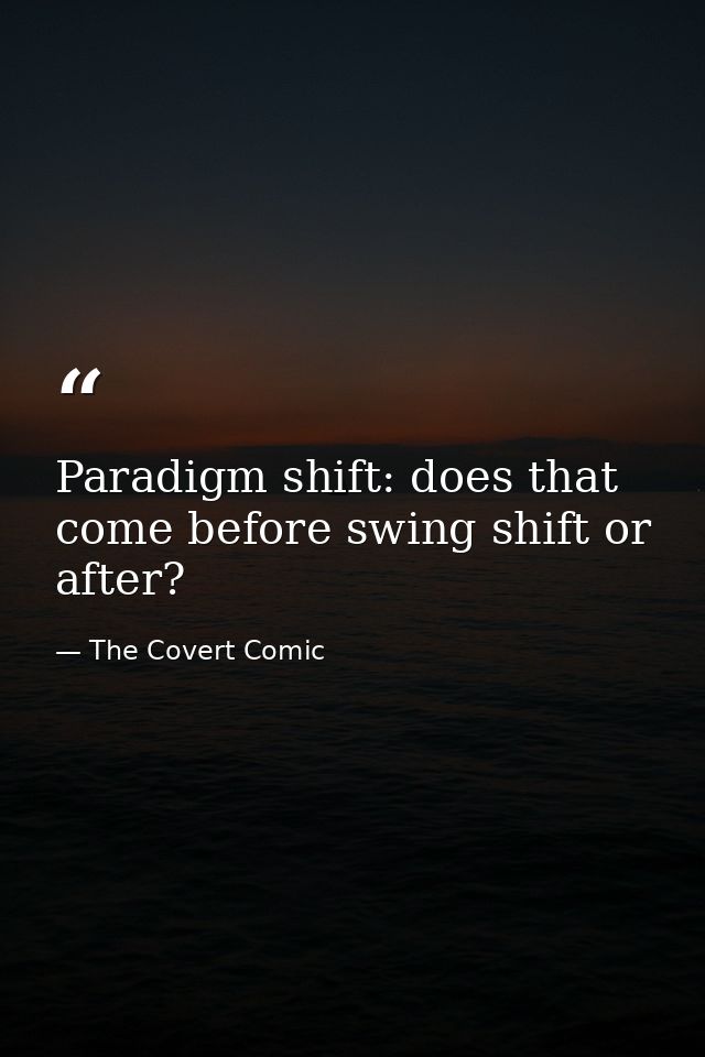 Paradigm shift: does that come before swing shift or after? — The Covert Comic