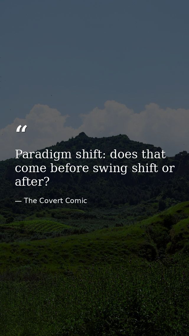 Paradigm shift: does that come before swing shift or after? — The Covert Comic