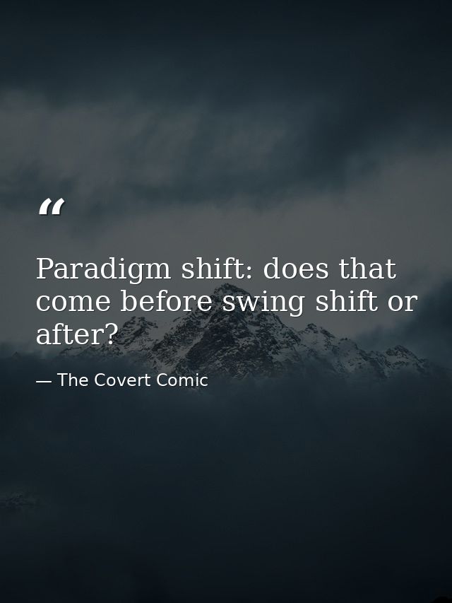 Paradigm shift: does that come before swing shift or after? — The Covert Comic
