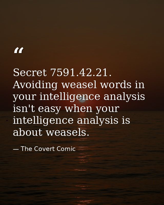 Secret 7591.42.21. Avoiding weasel words in your intelligence analysis isn't easy when your intelligence analysis is abo — The Covert Comic