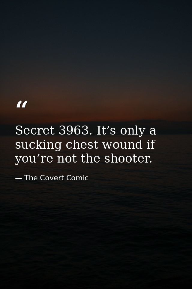 Secret 3963. It’s only a sucking chest wound if you’re not the shooter. — The Covert Comic