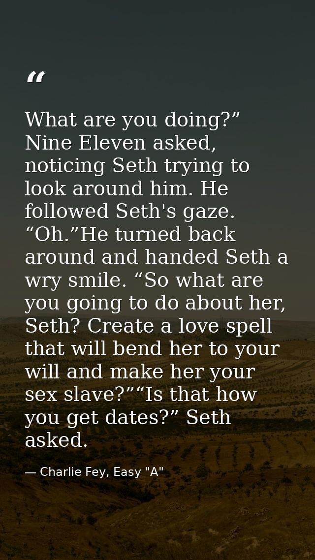 What are you doing?” Nine Eleven asked, noticing Seth trying to look around him. He followed Seth's gaze. “Oh.”He turned — Charlie Fey, Easy "A"