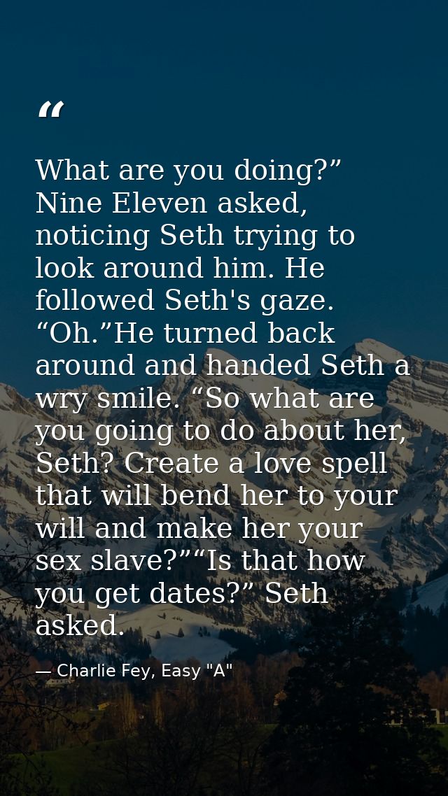 What are you doing?” Nine Eleven asked, noticing Seth trying to look around him. He followed Seth's gaze. “Oh.”He turned — Charlie Fey, Easy "A"